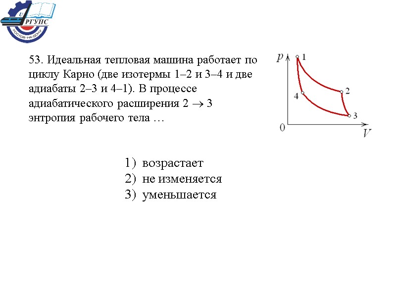 53. Идеальная тепловая машина работает по циклу Карно (две изотермы 1–2 и 3–4 и